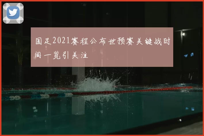 国足2021赛程公布世预赛关键战时间一览引关注