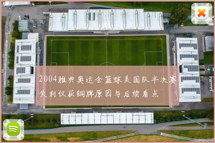 2004雅典奥运会篮球美国队半决赛失利仅获铜牌原因与后续看点