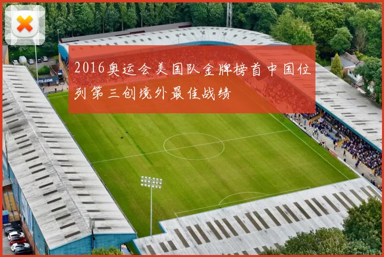 2016奥运会美国队金牌榜首中国位列第三创境外最佳战绩