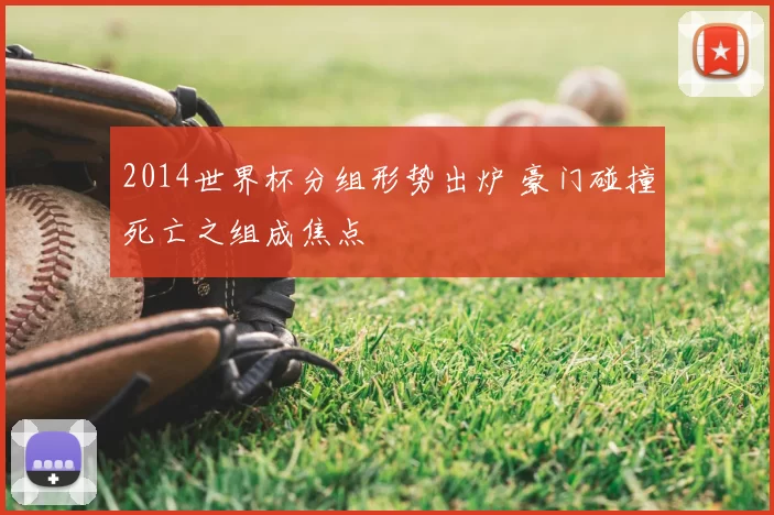 2014世界杯分组形势出炉 豪门碰撞死亡之组成焦点