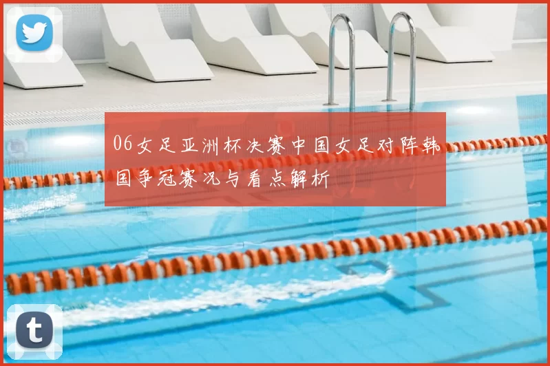 06女足亚洲杯决赛中国女足对阵韩国争冠赛况与看点解析