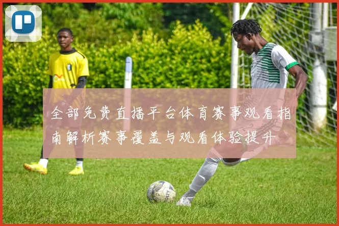 全部免费直播平台体育赛事观看指南解析赛事覆盖与观看体验提升
