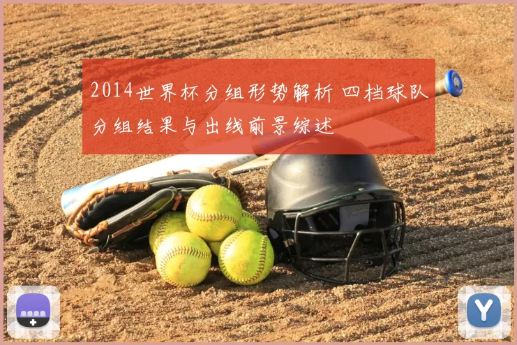 2014世界杯分组形势解析 四档球队分组结果与出线前景综述