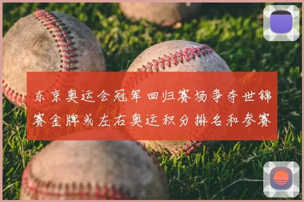 东京奥运会冠军回归赛场争夺世锦赛金牌或左右奥运积分排名和参赛形势