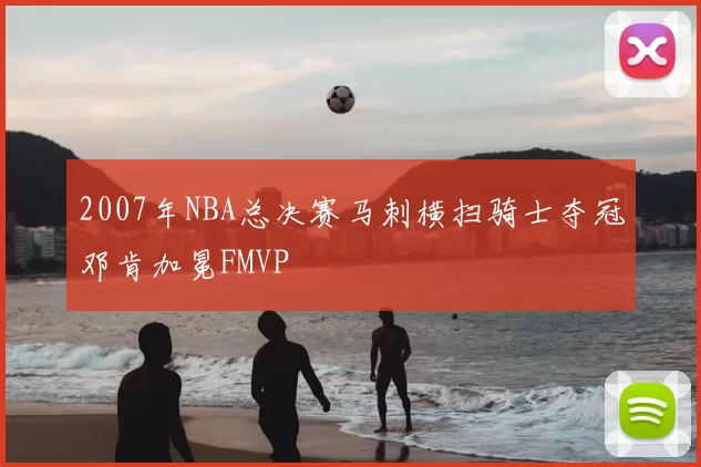 2007年NBA总决赛马刺横扫骑士夺冠邓肯加冕FMVP