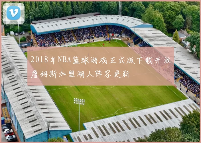 2018年NBA篮球游戏正式版下载开放詹姆斯加盟湖人阵容更新