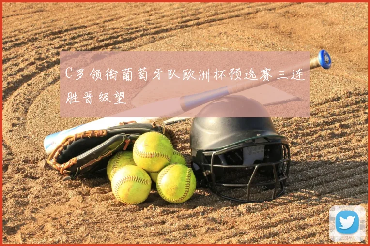 C罗领衔葡萄牙队欧洲杯预选赛三连胜晋级望