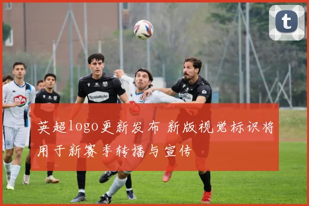 英超logo更新发布 新版视觉标识将用于新赛季转播与宣传