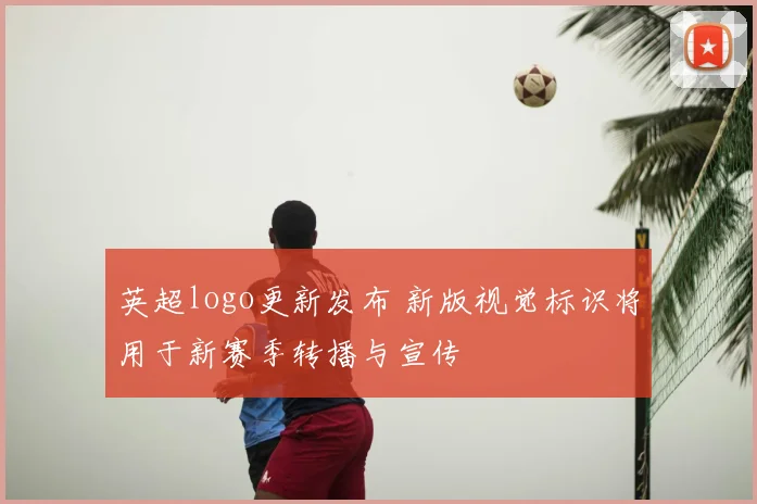 英超logo更新发布 新版视觉标识将用于新赛季转播与宣传