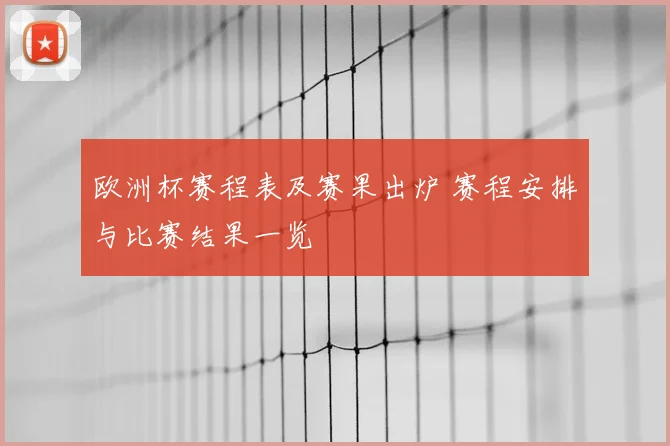 欧洲杯赛程表及赛果出炉 赛程安排与比赛结果一览